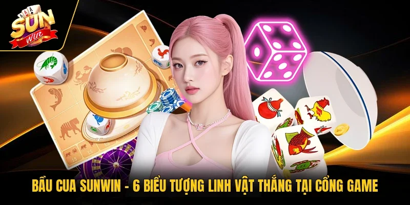 Bầu Cua Sunwin - 6 Biểu Tượng Linh Vật Thắng Tại Cổng Game