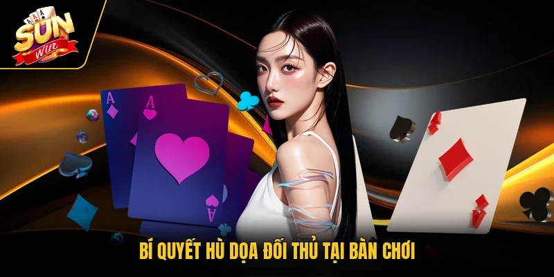 Bí quyết hù dọa đối thủ tại bàn chơi
