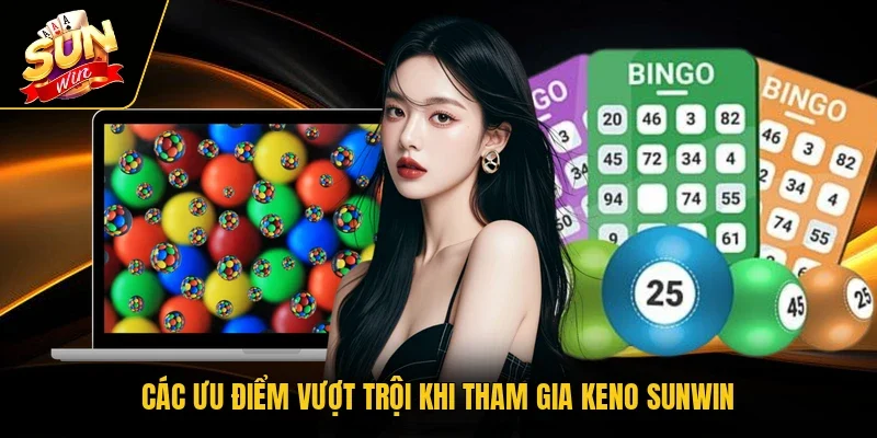 Các ưu điểm vượt trội khi tham gia keno Sunwin