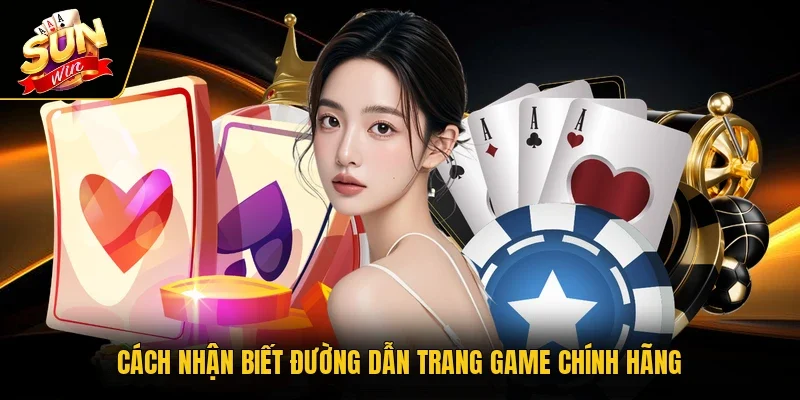 Cách nhận biết đường dẫn trang game chính hãng