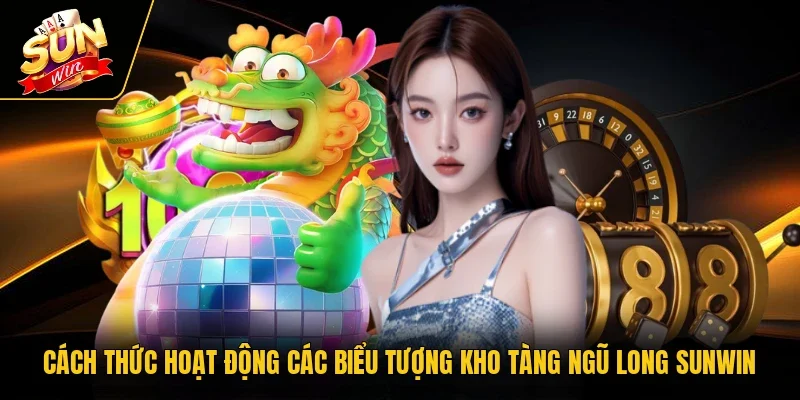 Cách thức hoạt động các biểu tượng Kho Tàng Ngũ Long SUNWIN