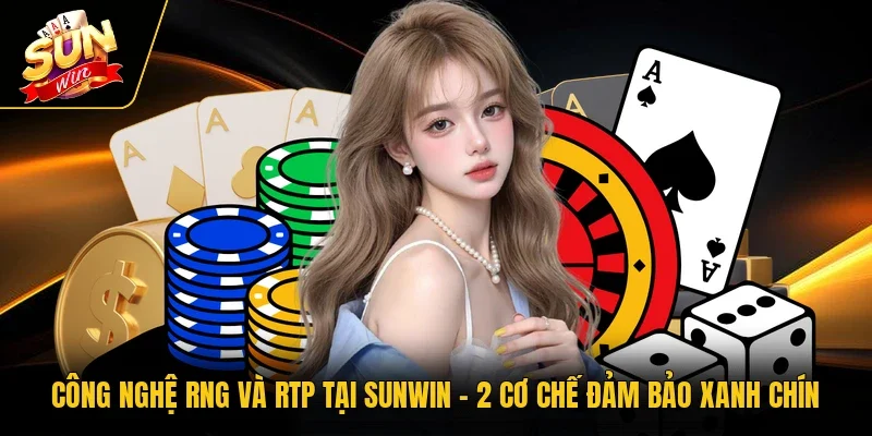 Công Nghệ RNG Và RTP Tại Sunwin | 2 Cơ Chế Đảm Bảo Xanh Chín
