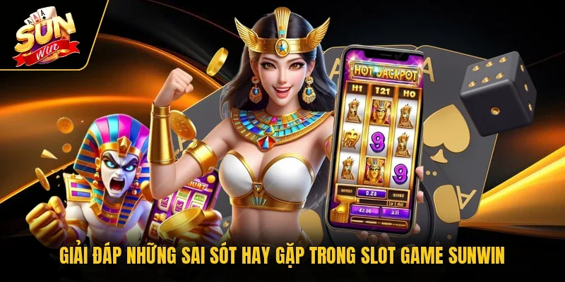 Giải đáp những sai sót hay gặp trong slot game Sunwin