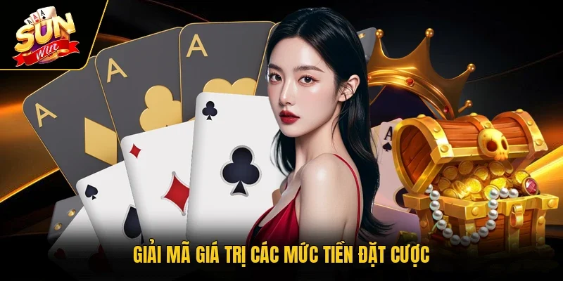 Giải mã giá trị các mức tiền đặt cược