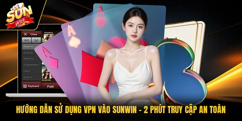 Hướng Dẫn Sử Dụng VPN Vào Sunwin | 2 Phút Truy Cập An Toàn