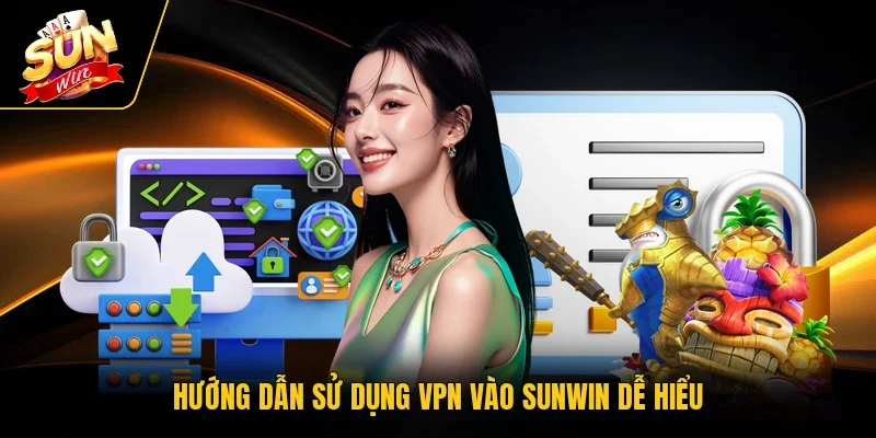 Hướng dẫn sử dụng VPN vào Sunwin dễ hiểu
