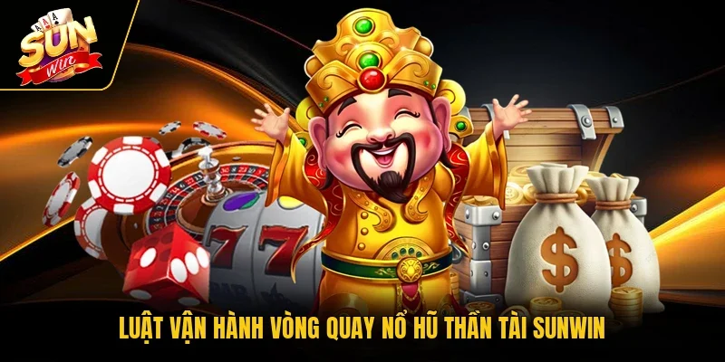 Luật vận hành vòng quay nổ hũ Thần Tài SUNWIN
