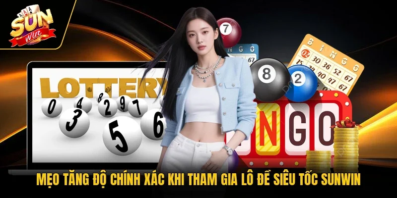 Mẹo tăng độ chính xác khi tham gia lô đề siêu tốc Sunwin