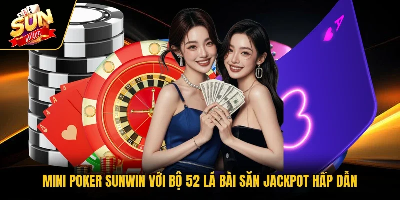 Mini Poker SUNWIN Với Bộ 52 Lá Bài Săn Jackpot Hấp Dẫn