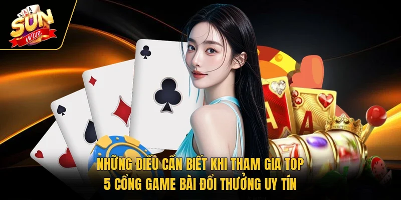 Những điều cần biết khi tham gia top 5 cổng game bài đổi thưởng uy tín