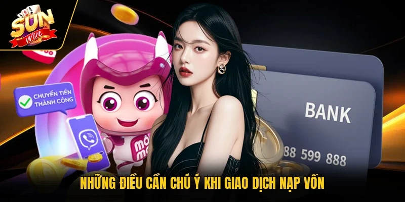 Những điều cần chú ý khi giao dịch nạp vốn