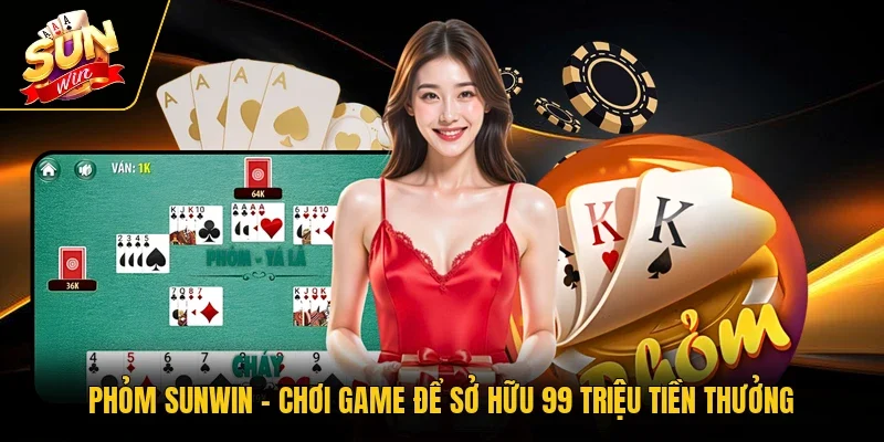 Phỏm SUNWIN - Chơi Game Để Sở Hữu 99 Triệu Tiền Thưởng