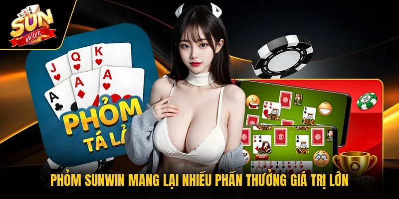 Phỏm SUNWIN mang lại nhiều phần thưởng giá trị lớn