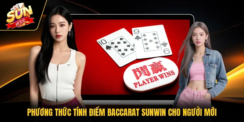Phương thức tính điểm Baccarat Sunwin cho người mới