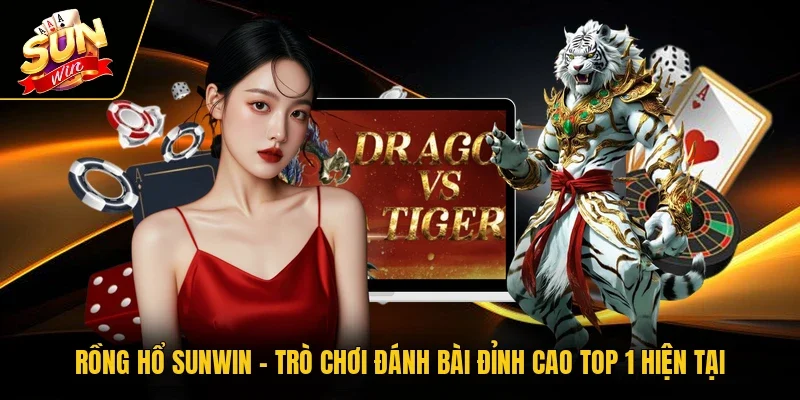 Rồng Hổ Sunwin - Trò Chơi Đánh Bài Đỉnh Cao Top 1 Hiện Tại