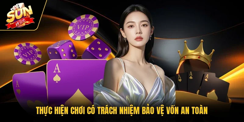 Thực hiện chơi có trách nhiệm bảo vệ vốn an toàn