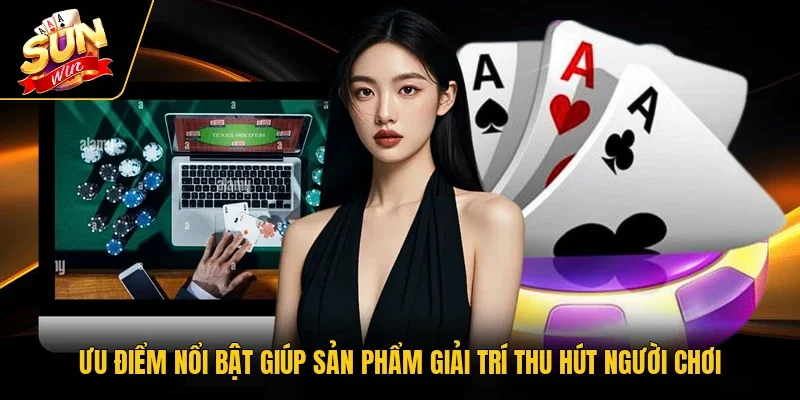 Ưu điểm nổi bật giúp sản phẩm giải trí thu hút người chơi